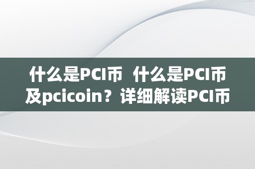 什么是PCI币  什么是PCI币及pcicoin？详细解读PCI币及其特点